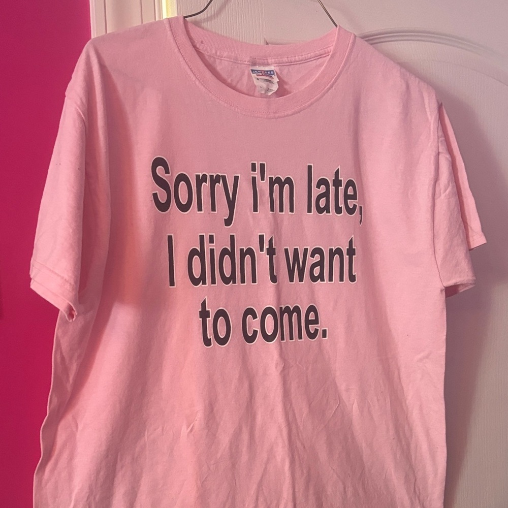 Pink Graphic T-Shirt Sorry I’m late, I didn’t want to come